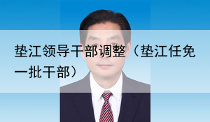 垫江领导干部调整（垫江任免一批干部）