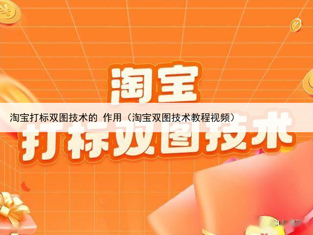 淘宝打标双图技术的 作用（淘宝双图技术教程视频）