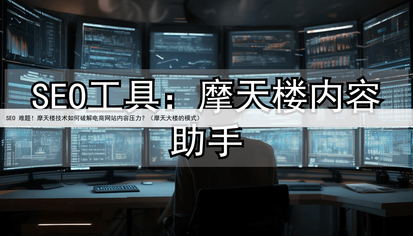 SEO 难题！摩天楼技术如何破解电商网站内容压力？（摩天大楼的模式）