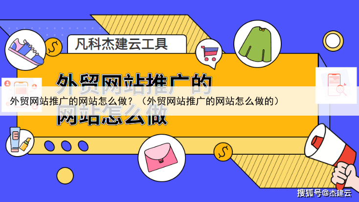 外贸网站推广的网站怎么做？（外贸网站推广的网站怎么做的）