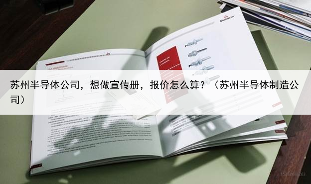 苏州半导体公司，想做宣传册，报价怎么算？（苏州半导体制造公司）