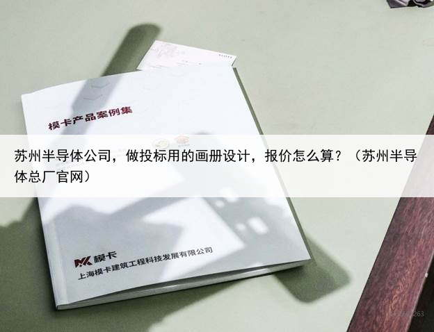 苏州半导体公司，做投标用的画册设计，报价怎么算？（苏州半导体总厂官网）