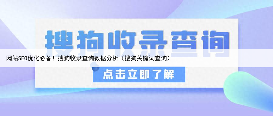 网站SEO优化必备！搜狗收录查询数据分析（搜狗关键词查询）
