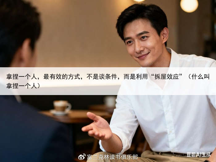 拿捏一个人，最有效的方式，不是谈条件，而是利用“拆屋效应”（什么叫拿捏一个人）