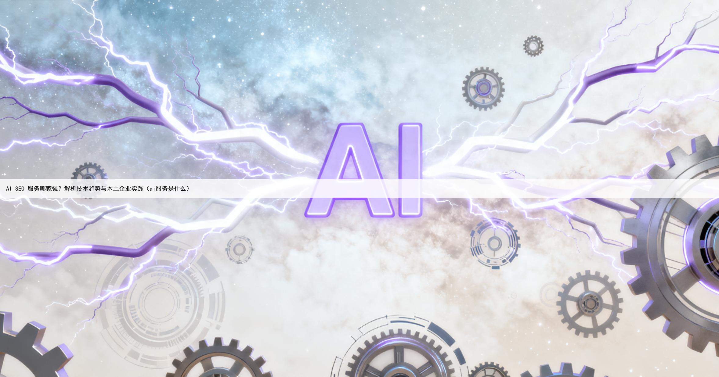 AI SEO 服务哪家强?解析技术趋势与本土企业实践(ai服务是什么)