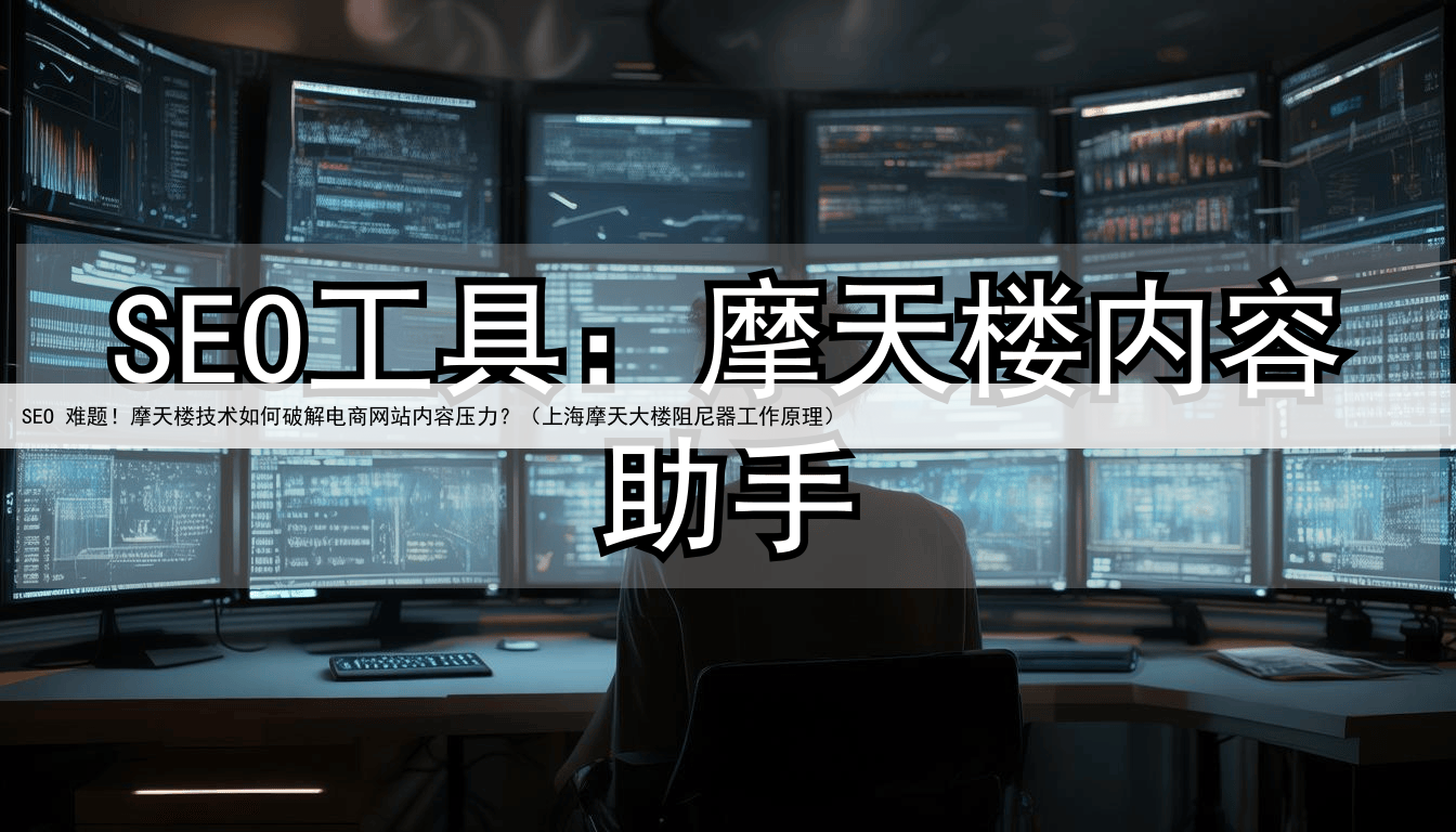 SEO 难题！摩天楼技术如何破解电商网站内容压力？（上海摩天大楼阻尼器工作原理）