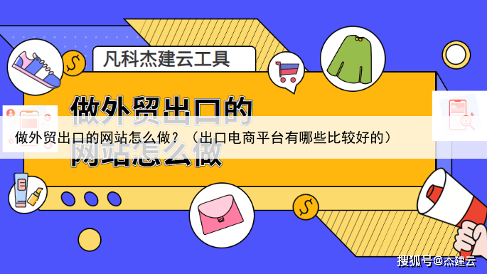 做外贸出口的网站怎么做?(出口电商平台有哪些比较好的)