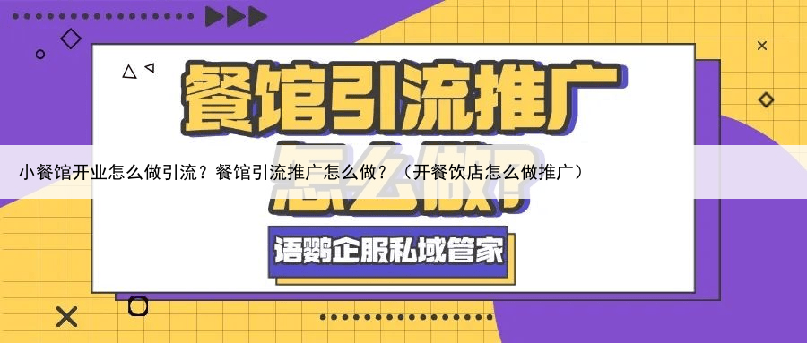 小餐馆开业怎么做引流？餐馆引流推广怎么做？（开餐饮店怎么做推广）