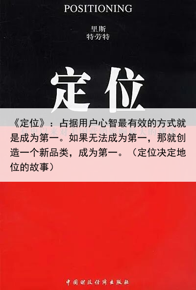 《定位》:占据用户心智最有效的方式就是成为第一。如果无法成为第一,那就创造一个新品类,成为第一。(定位决定地位的故事)