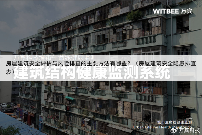 房屋建筑安全评估与风险排查的主要方法有哪些？（房屋建筑安全隐患排查表）