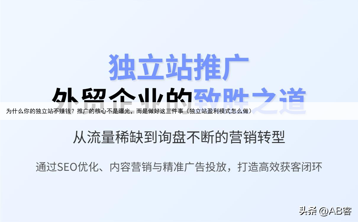 为什么你的独立站不赚钱？推广的核心不是曝光，而是做好这三件事（独立站盈利模式怎么做）