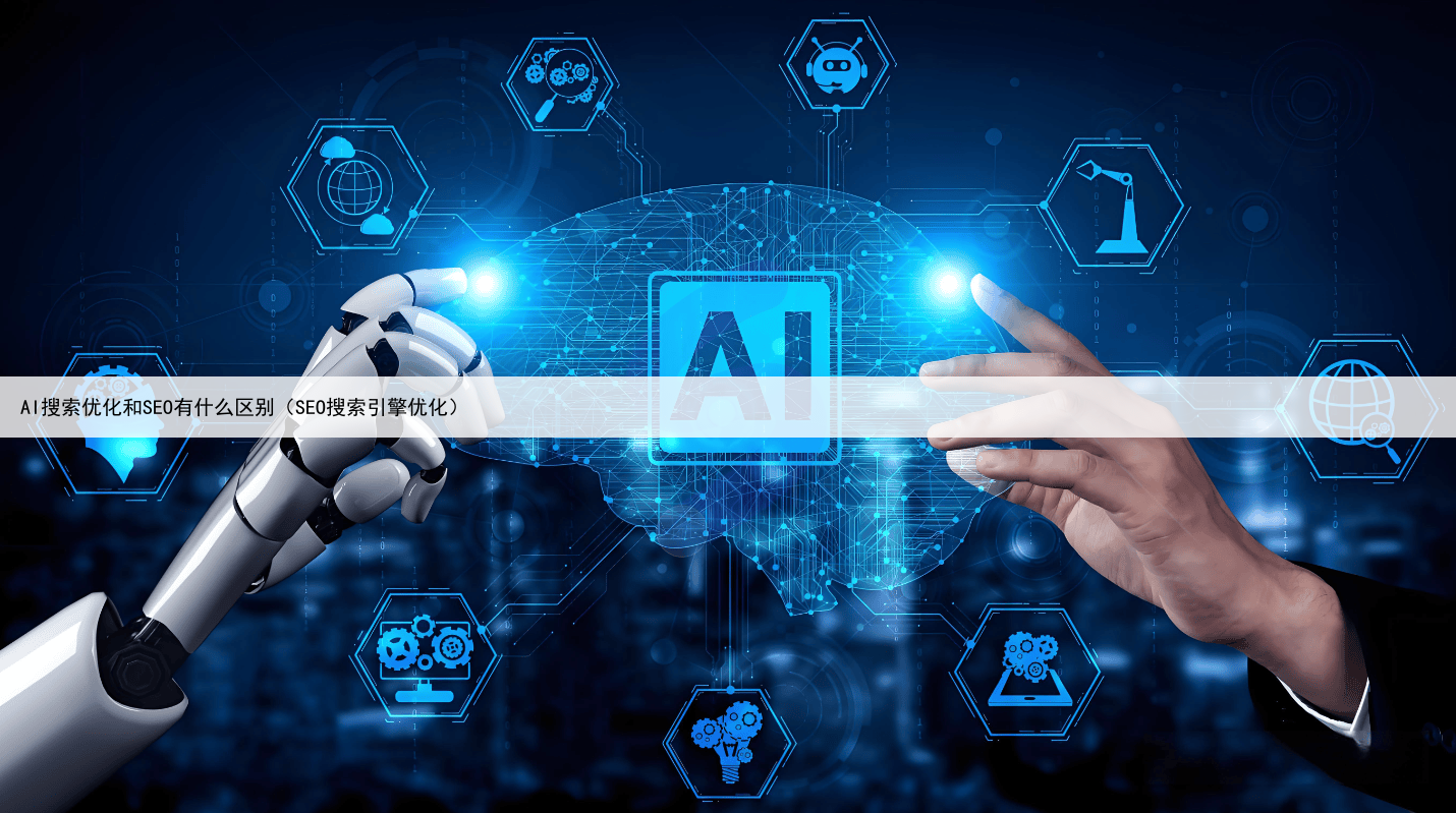 AI搜索优化和SEO有什么区别（SEO搜索引擎优化）