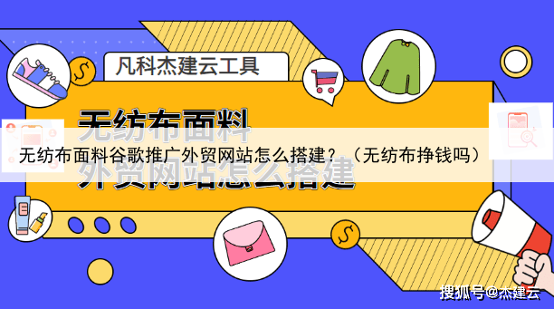 无纺布面料谷歌推广外贸网站怎么搭建？（无纺布挣钱吗）
