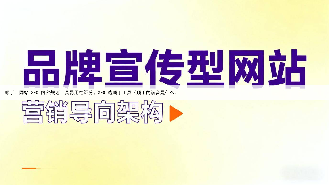顺手！网站 SEO 内容规划工具易用性评分，SEO 选顺手工具（顺手的读音是什么）