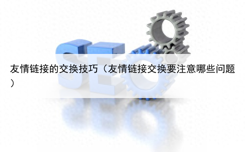 友情链接的交换技巧（友情链接交换要注意哪些问题）