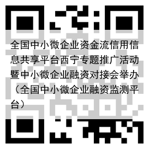 全国中小微企业资金流信用信息共享平台西宁专题推广活动暨中小微企业融资对接会举办（全国中小微企业融资监测平台）