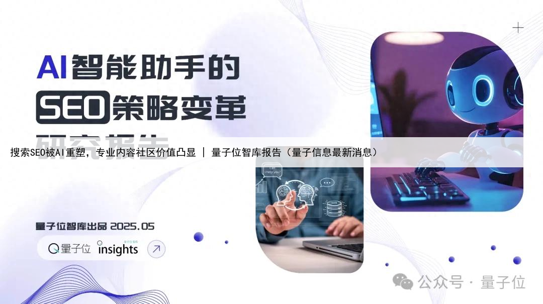搜索SEO被AI重塑，专业内容社区价值凸显 | 量子位智库报告（量子信息最新消息）