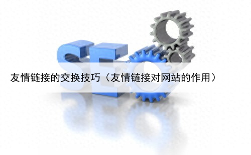 友情链接的交换技巧(友情链接对网站的作用)