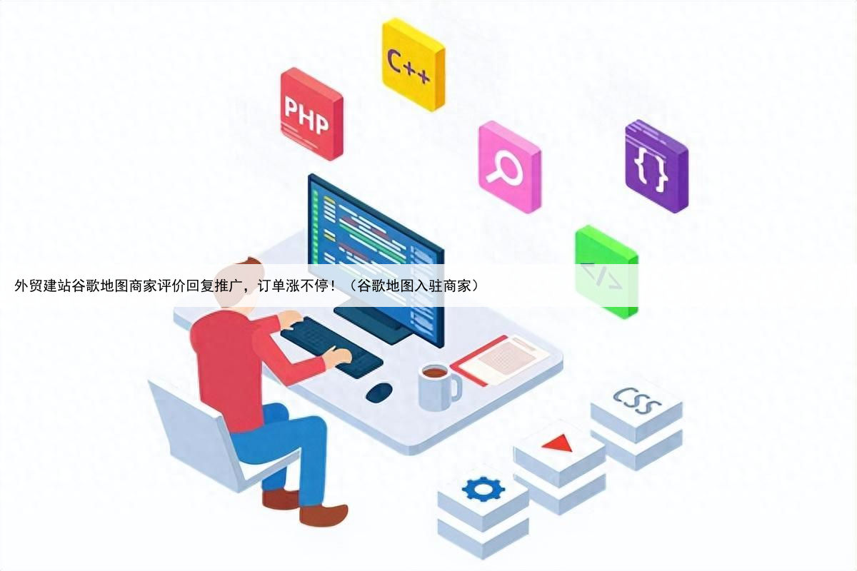外贸建站谷歌地图商家评价回复推广，订单涨不停！（谷歌地图入驻商家）