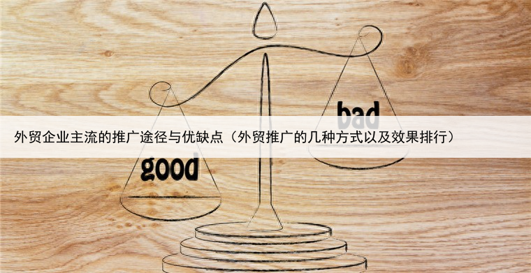 外贸企业主流的推广途径与优缺点（外贸推广的几种方式以及效果排行）