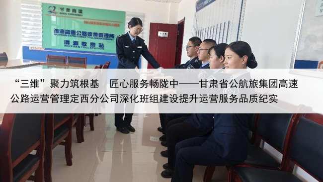 “三维”聚力筑根基  匠心服务畅陇中——甘肃省公航旅集团高速公路运营管理定西分公司深化班组建设提升运营服务品质纪实