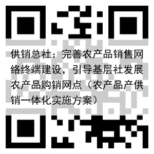 供销总社：完善农产品销售网络终端建设，引导基层社发展农产品购销网点（农产品产供销一体化实施方案）