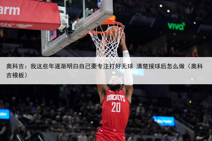 奥科吉：我这些年逐渐明白自己要专注打好无球 清楚接球后怎么做（奥科吉模板）