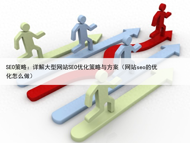 SEO策略:详解大型网站SEO优化策略与方案(网站seo的优化怎么做)