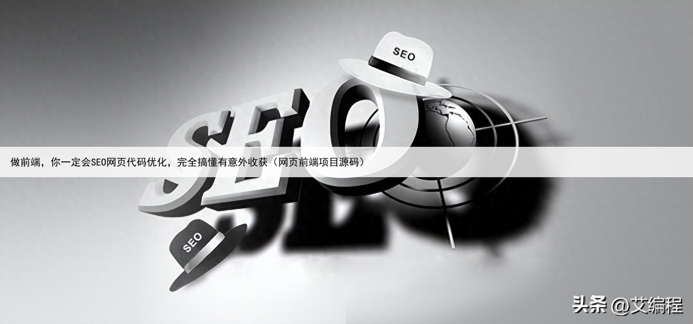 做前端,你一定会SEO网页代码优化,完全搞懂有意外收获(网页前端项目源码)