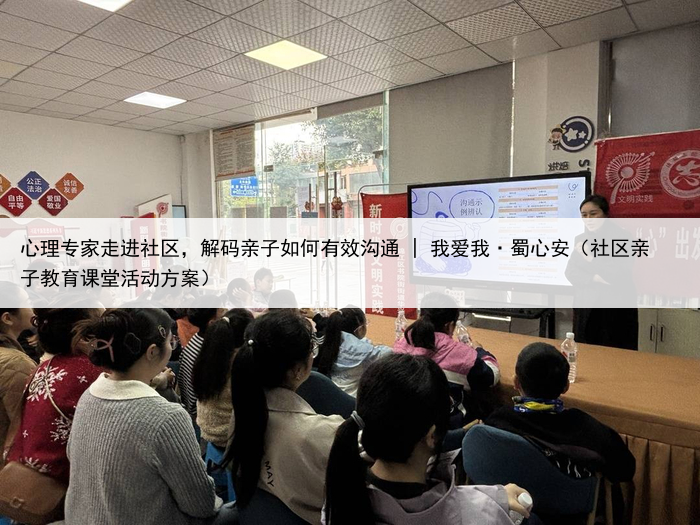 心理专家走进社区，解码亲子如何有效沟通 | 我爱我·蜀心安（社区亲子教育课堂活动方案）