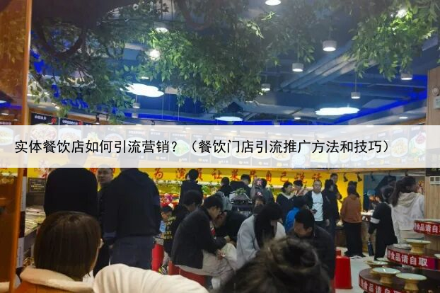 实体餐饮店如何引流营销?(餐饮门店引流推广方法和技巧)
