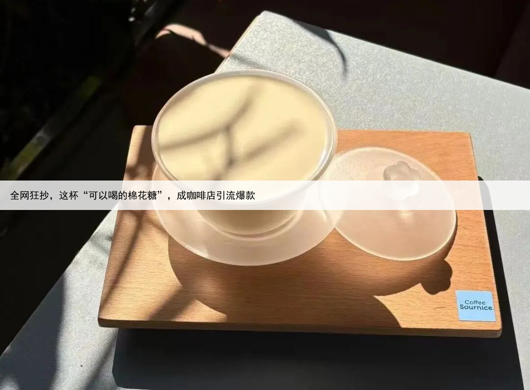 全网狂抄，这杯“可以喝的棉花糖”，成咖啡店引流爆款
