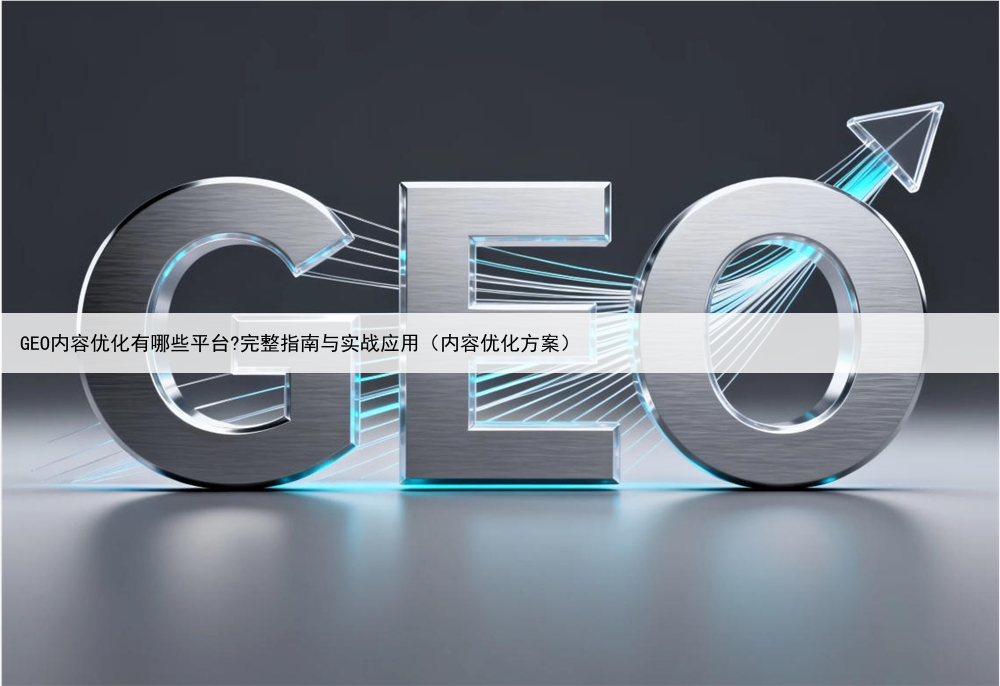 GEO内容优化有哪些平台?完整指南与实战应用（内容优化方案）