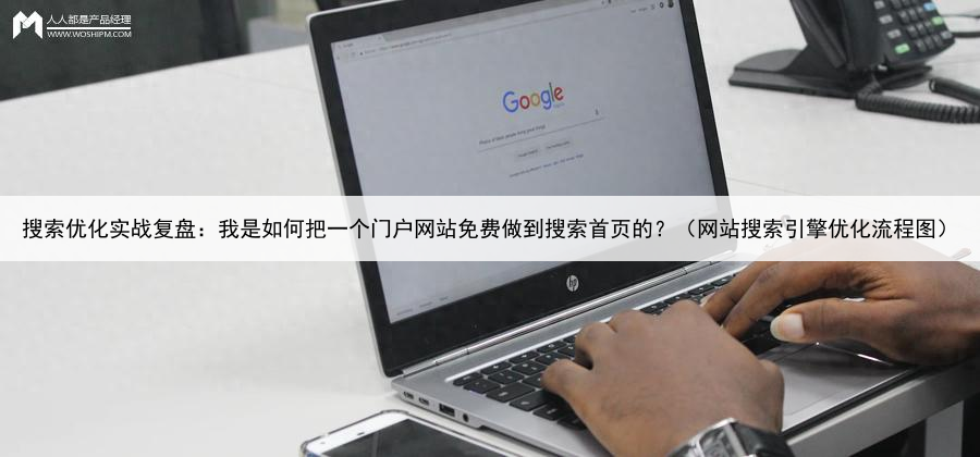 搜索优化实战复盘:我是如何把一个门户网站免费做到搜索首页的?(网站搜索引擎优化流程图)