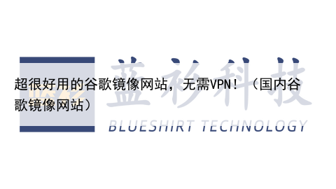 超很好用的谷歌镜像网站，无需VPN！（国内谷歌镜像网站）