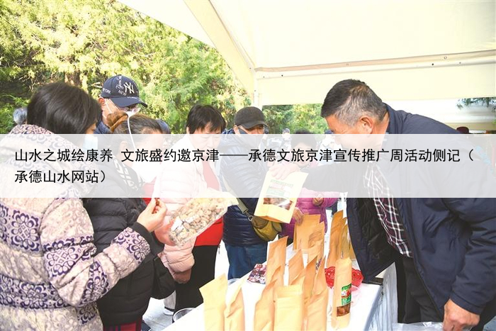 山水之城绘康养 文旅盛约邀京津——承德文旅京津宣传推广周活动侧记（承德山水网站）