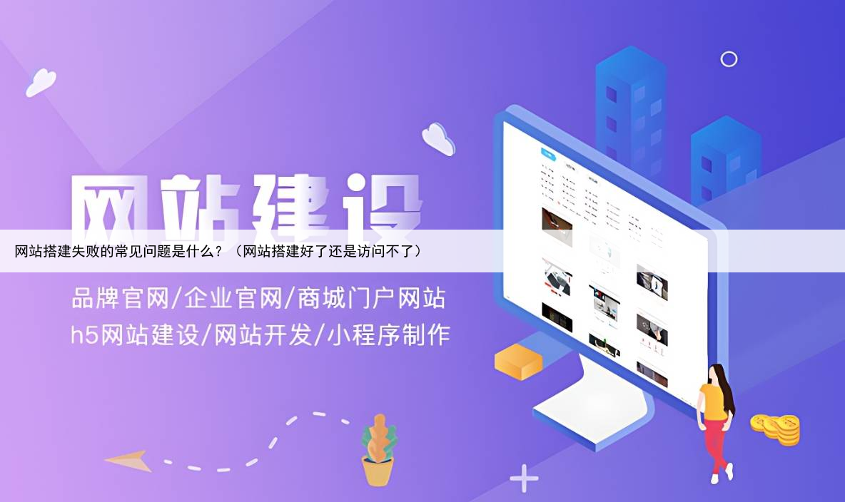 网站搭建失败的常见问题是什么？（网站搭建好了还是访问不了）