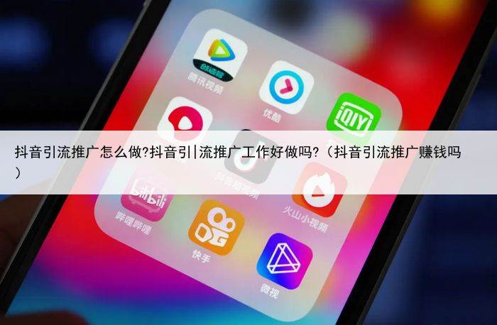 抖音引流推广怎么做?抖音引|流推广工作好做吗?(抖音引流推广赚钱吗)