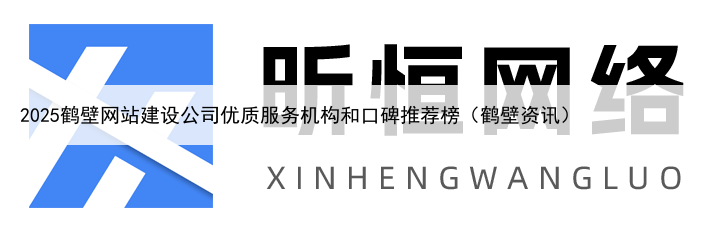 2025鹤壁网站建设公司优质服务机构和口碑推荐榜（鹤壁资讯）