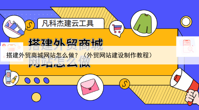 搭建外贸商城网站怎么做？（外贸网站建设制作教程）