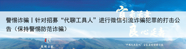 警惕诈骗丨针对招募“代聊工具人”进行微信引流诈骗犯罪的打击公告（保持警惕防范诈骗）