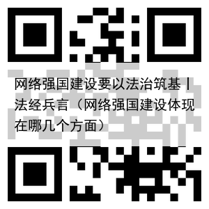 网络强国建设要以法治筑基丨法经兵言（网络强国建设体现在哪几个方面）