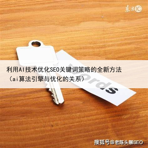 利用AI技术优化SEO关键词策略的全新方法（ai算法引擎与优化的关系）