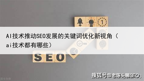 AI技术推动SEO发展的关键词优化新视角(ai技术都有哪些)