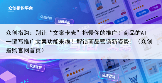 众创指购:别让“文案卡壳”拖慢你的推广!商品的AI一键写推广文案功能来啦!解锁商品营销新姿势!(众创指购官网首页)