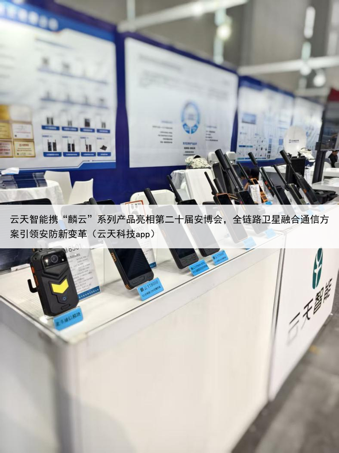 云天智能携“麟云”系列产品亮相第二十届安博会，全链路卫星融合通信方案引领安防新变革（云天科技app）