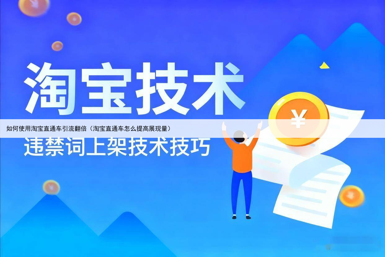 如何使用淘宝直通车引流翻倍(淘宝直通车怎么提高展现量)