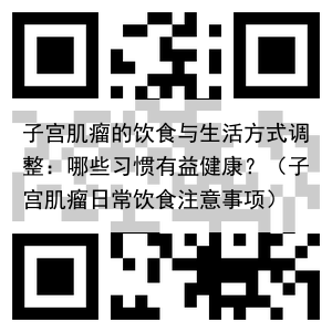 子宫肌瘤的饮食与生活方式调整：哪些习惯有益健康？（子宫肌瘤日常饮食注意事项）