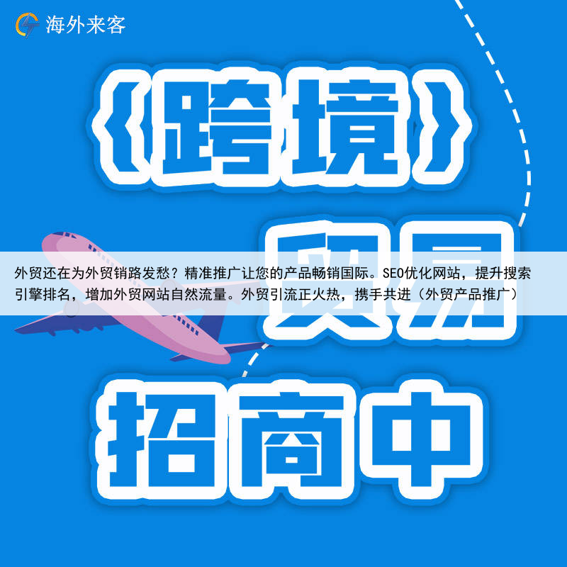外贸还在为外贸销路发愁？精准推广让您的产品畅销国际。SEO优化网站，提升搜索引擎排名，增加外贸网站自然流量。外贸引流正火热，携手共进（外贸产品推广）