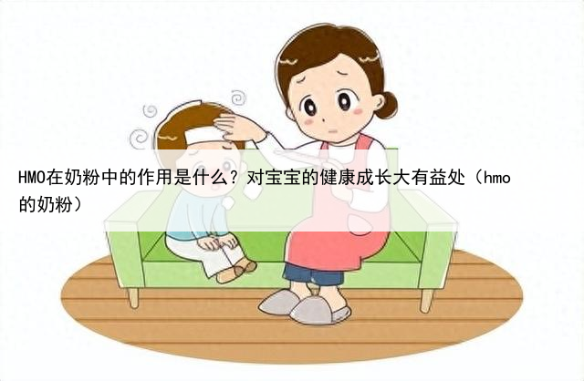 HMO在奶粉中的作用是什么？对宝宝的健康成长大有益处（hmo的奶粉）
